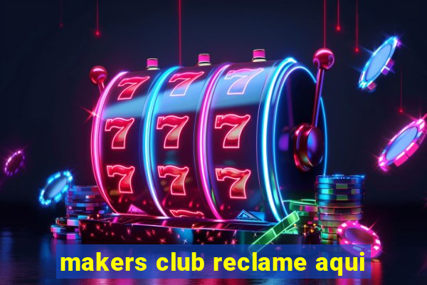 makers club reclame aqui